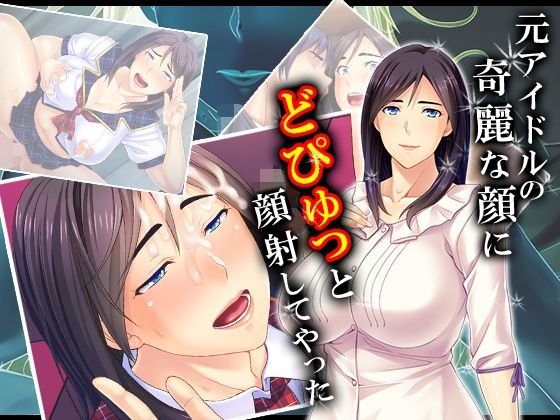 元アイドルの綺麗な顔にどぴゅっと顔射してやった 3巻 メイン画像