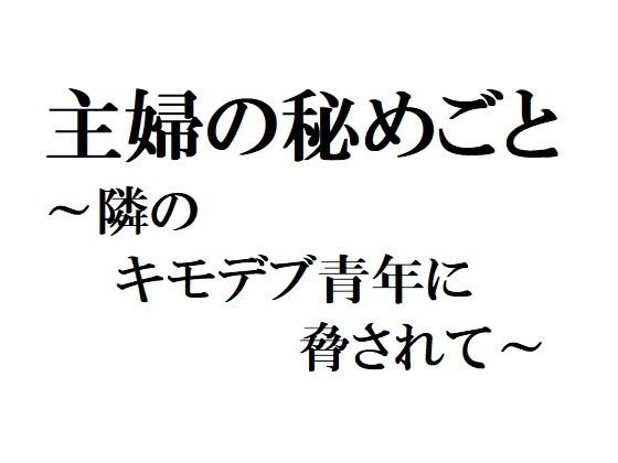 主婦の秘めごと 〜隣のキモデブ青年に脅されて〜 メイン画像