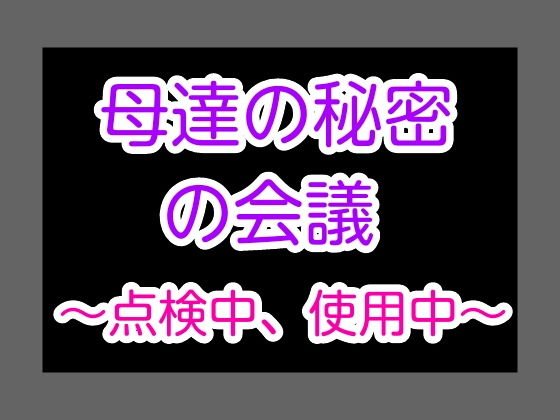 母達の秘密の会議〜点検中、使用中〜 メイン画像