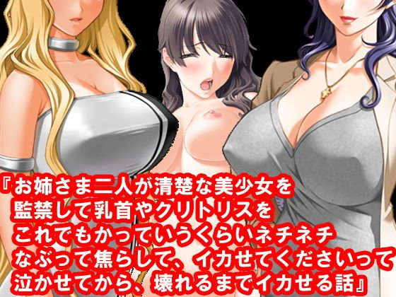 『お姉さま二人が清楚な美少女を監禁して乳首やクリトリスをこれでもかっていうくらいネチネチなぶって焦らして、イカせてくださいって泣かせてから、壊れるまでイカせる話』 メイン画像
