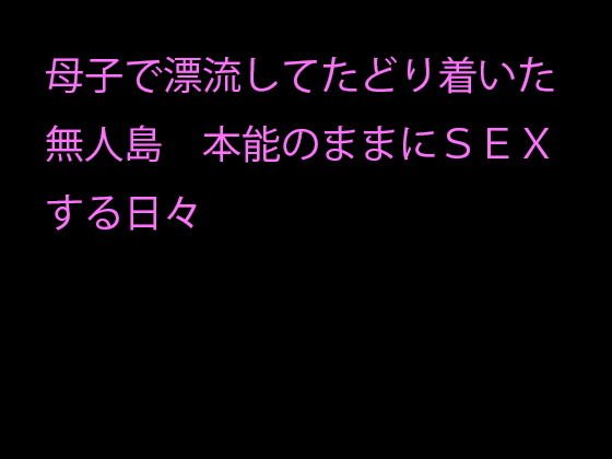 母子で漂流してたどり着いた無人島 本能のままにSEXする日々 メイン画像