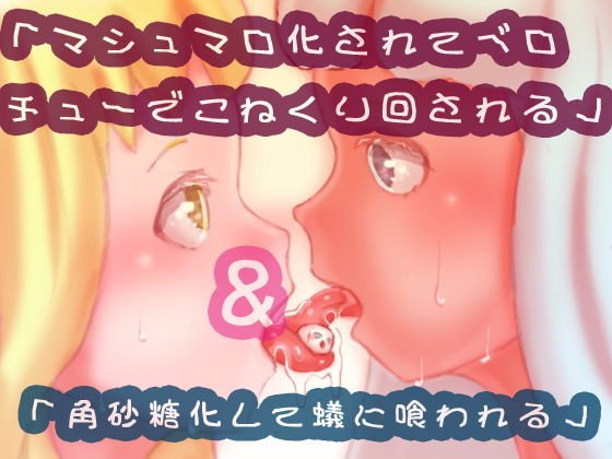 「マシュマロ化されてベロチューでこねくり回される」＆「角砂糖化して蟻に喰われる」 メイン画像