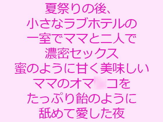 夏祭りの後、小さなラブホテルの一室でママと二人で濃密セックス 蜜のように甘く美味しいママのオマ○コをたっぷり飴のように舐めて愛した夜 メイン画像