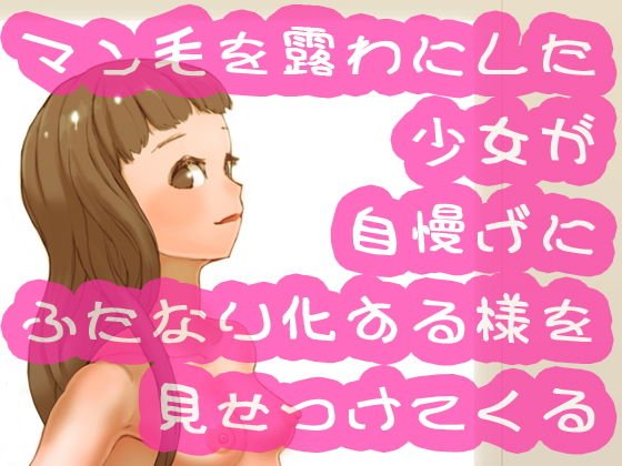 マン毛を露わにした少女が自慢げにふたなり化する様を見せつけてくる メイン画像
