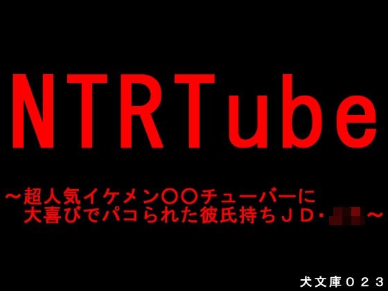 NTRTube〜超人気イケメン○○チューバーに大喜びでパコられた彼氏持ちJD・JK〜 メイン画像