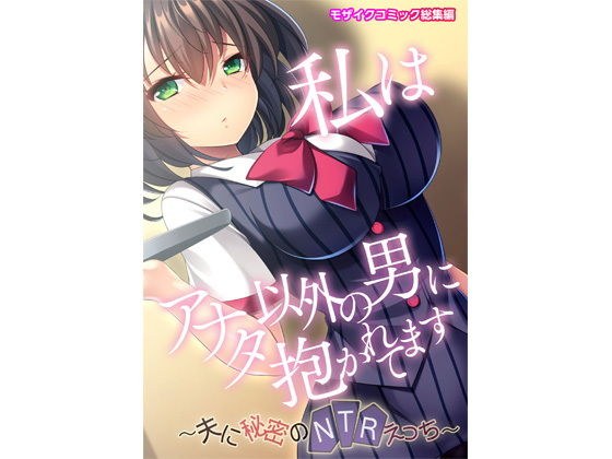 私はアナタ以外の男に抱かれてます 〜夫に秘密のNTRえっち〜モザイクコミック総集編 メイン画像
