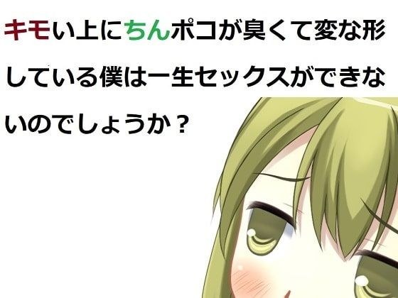 キモい上にちんぽこが臭くて変な形している僕は一生セックスができないのでしょうか？ メイン画像