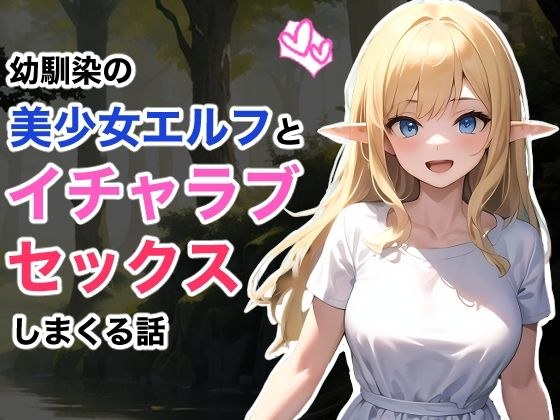 幼馴染の美少女エルフとイチャラブセックスしまくる話 メイン画像