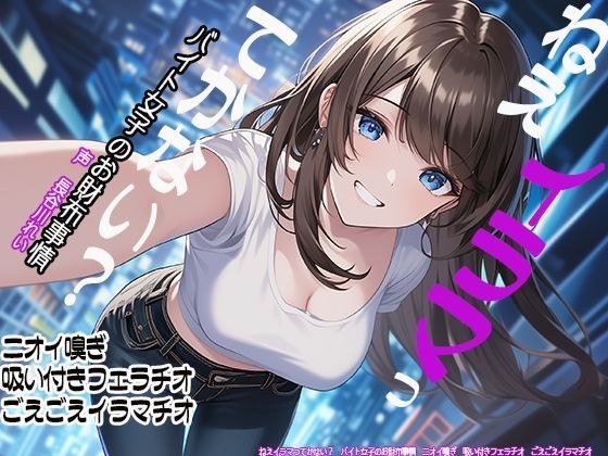 ねえイラマってかない？ バイト女子のお財布事情 ニオイ嗅ぎ 吸い付きフェラチオ ごえごえイラマチオ メイン画像