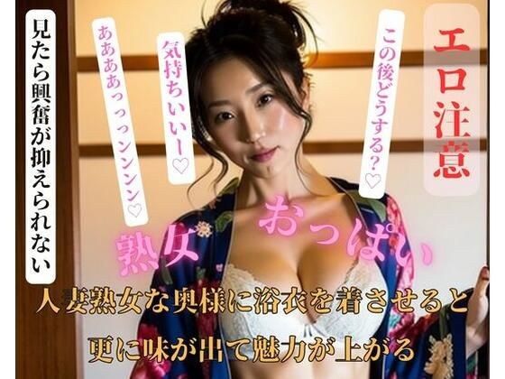 如果让已婚女性和成熟女性穿上浴衣，会变得更加有魅力和魅力。