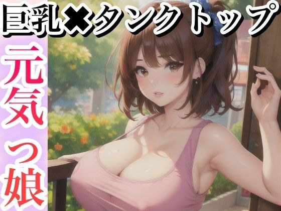 巨乳×タンクトップ 元気っ娘 メイン画像
