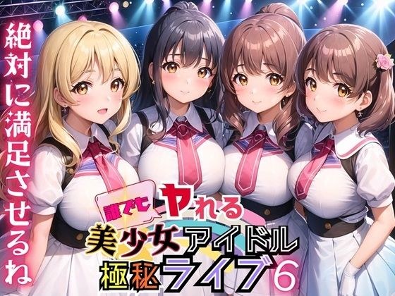 誰でもヤれる！美少女アイドル極秘ライブ！6【豪華CG280枚収録】 メイン画像