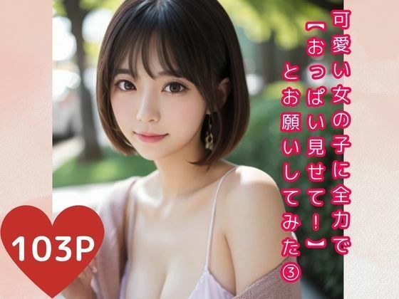 可愛い女の子に全力で【おっぱい見せて!】とお願いしてみた 3