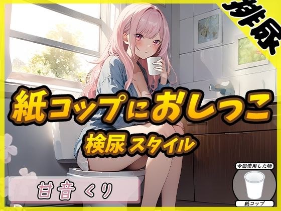 【排尿音】癒しのお姉さんR18クリエイター！甘音くり「検尿スタイルで紙コップにおしっこ」【甘音くり】 メイン画像