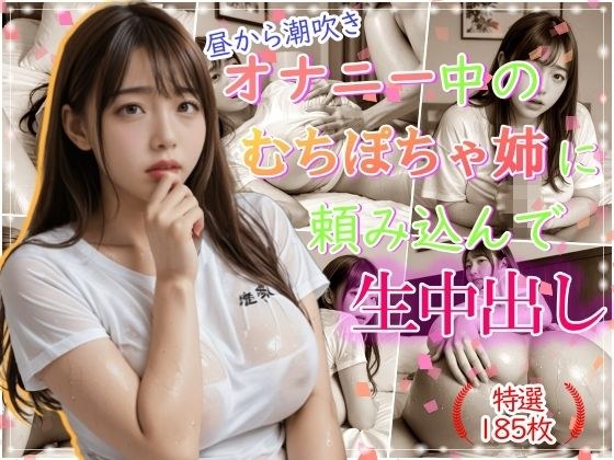 昼から潮吹きオナニー中のむちぽちゃ姉に頼み込んで生中出し メイン画像