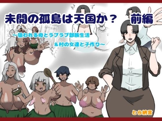 未開の孤島は天国か？前編〜狙われる母とラブラブ部族生活＆村の女達と子作り〜 メイン画像