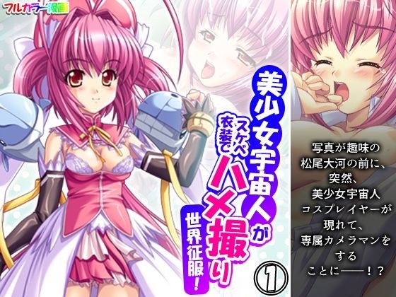 美少女宇宙人がスケベ衣装でハメ撮り世界征服！ 1巻 メイン画像