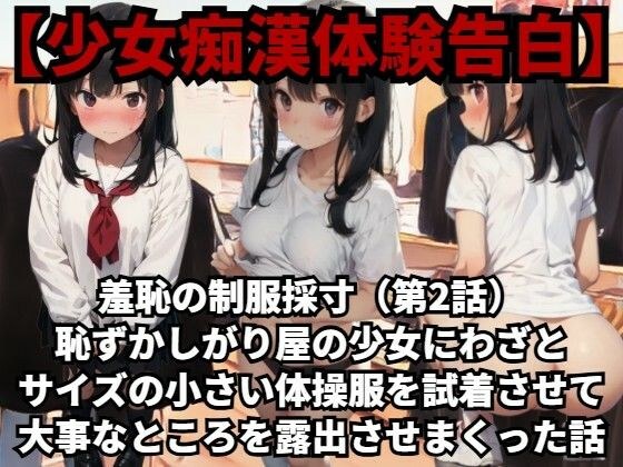 【少女痴●体験告白】羞恥の制服採寸（第2話）恥ずかしがり屋の少女にわざとサイズの小さい体操服を試着させて大事なところを露出させまくった話 メイン画像