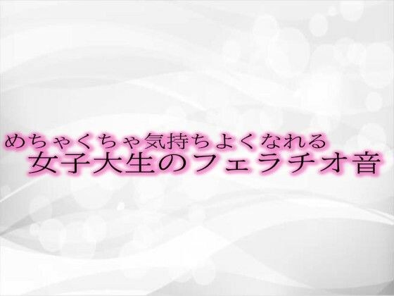 めちゃくちゃ気持ちよくなれる女子大生のフェラチオ音