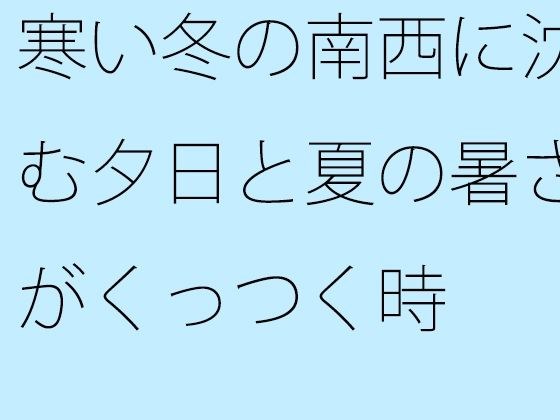 寒い冬の南西に沈む夕日と夏の暑さがくっつく時 メイン画像