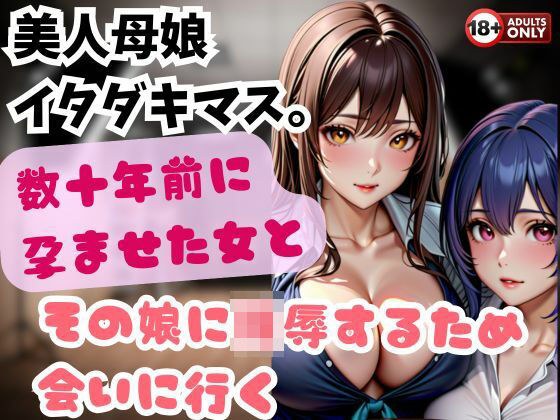 美人母娘 イタダキマス。数十年前に孕ませた女とその娘に陵●するため会いに行く メイン画像
