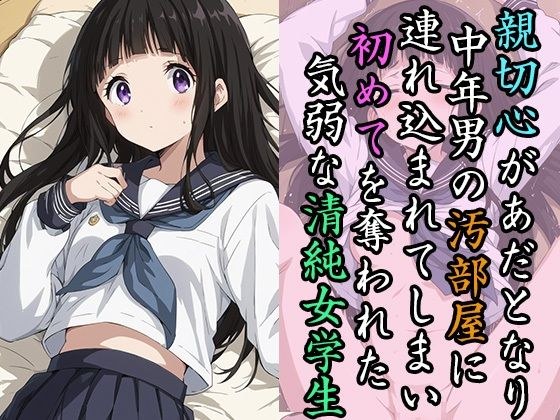 親切心があだとなり中年男の汚部屋に連れ込まれてしまい 初めてを奪われた気弱な清純女学生 メイン画像