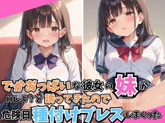 でかおっぱいな彼女の妹がHしよ？と誘ってきたので危険日種付けプレスしまくった メイン画像
