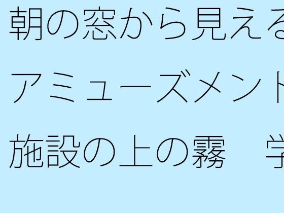 朝の窓から見えるアミューズメント施設の上の霧  学生時代のグラウンドを懐古 メイン画像