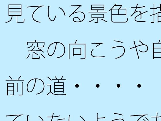 [Free] Draw the scenery you are looking at. The other side of the window, the road in front of your house... It seems like you are not looking at it, but it is nourishing for you to draw properly. メイン画像