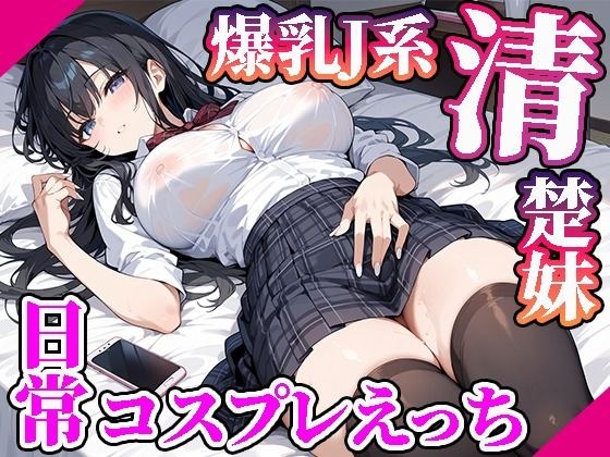 【高画質画像集】爆乳JK清楚系妹との日常コスプレえっち メイン画像