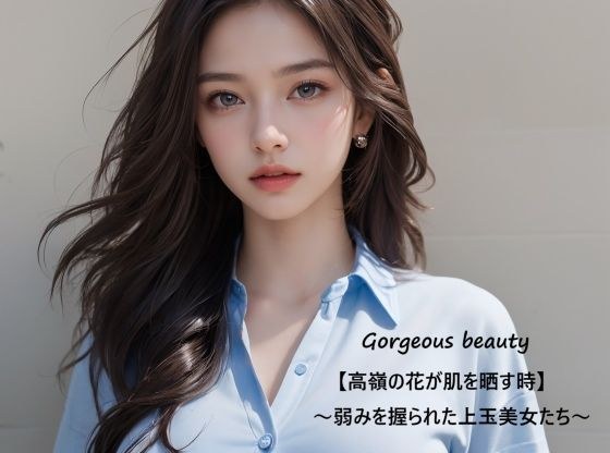 Gorgeous beauty【高嶺の花が肌を晒す時】〜弱みを握られた上玉美女たち〜 メイン画像