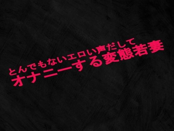とんでもないエロい声だしてオナニーする変態若妻 メイン画像