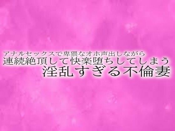 アナルセックスで卑猥なオホ声出しながら連続絶頂して快楽堕ちしてしまう淫乱すぎる不倫妻 メイン画像