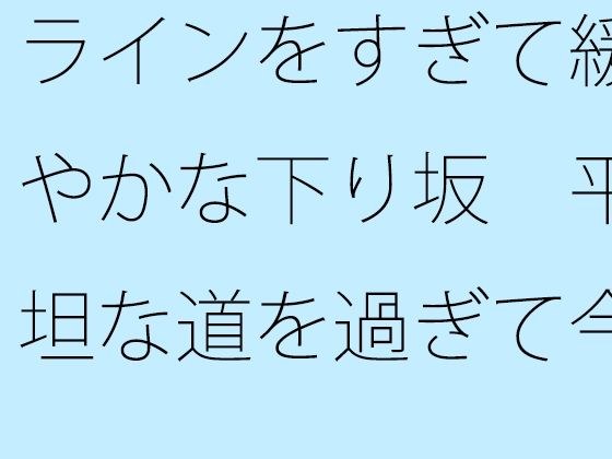 ラインをすぎて緩やかな下り坂  平坦な道を過ぎて今上っているような・・・  道標はないので メイン画像