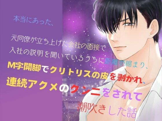 本当にあった、元同僚が立ち上げた会社の面接で、入社の説明を聞いているうちに距離が縮まり、M字開脚でクリトリスの皮を剥かれ、連続アクメのクンニをされて潮吹きした話 メイン画像