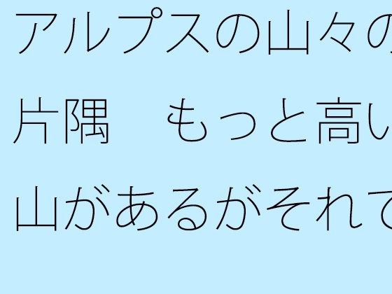 アルプスの山々の片隅  もっと高い山があるがそれでもさすがに・・・ メイン画像