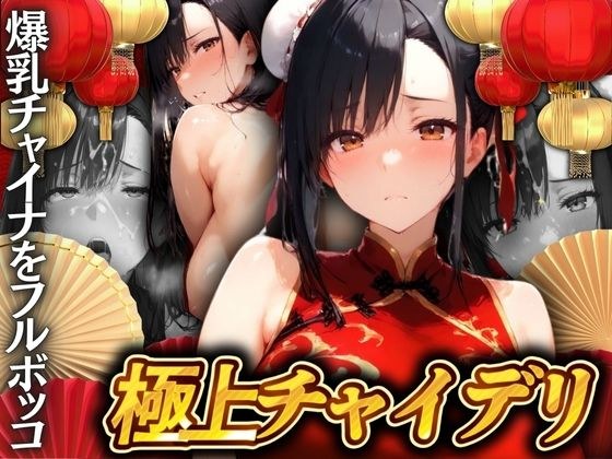 極上チャイデリ 爆乳チャイナを勃起チ◯ポでフルボッコ!
