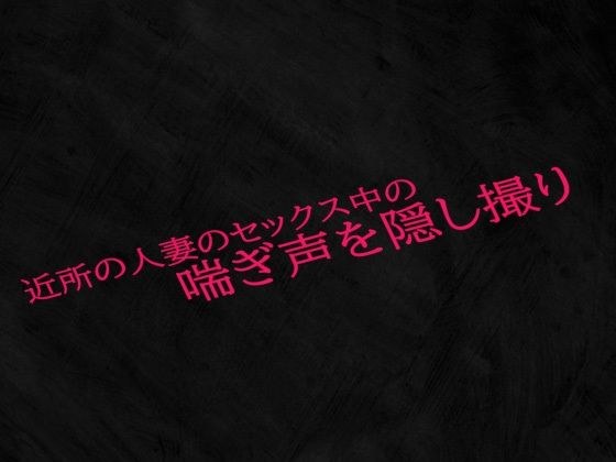 近所の人妻のセックス中の喘ぎ声を隠し撮り メイン画像