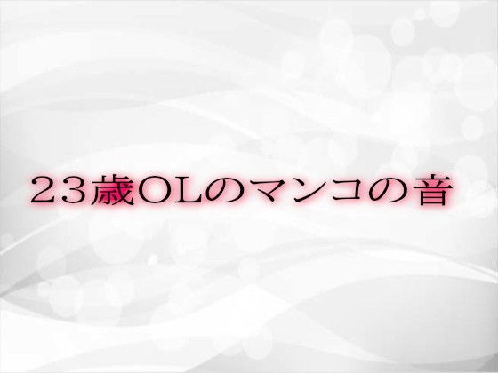 23歳OLのマンコの音 メイン画像
