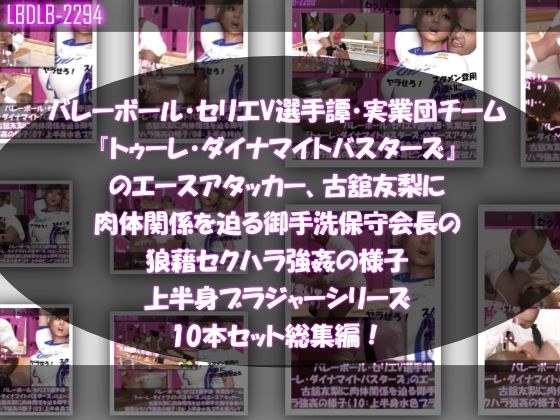 【●500△500】バレーボール・セリエV選手譚・実業団チーム『トゥーレ・ダイナマイトバスターズ』のエースアタッカー、古舘友梨に肉体関係を迫る御手洗保守会長の狼藉セクハラ強●の様子（上半身ブラジャーシリーズ10本セット総集編！） メイン画像