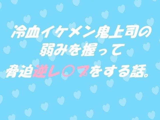 冷血イケメン鬼上司の弱みを握って脅迫逆レ●プをする話。 メイン画像