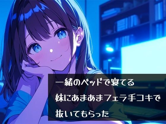 一緒のベッドで寝てる妹にあまあまフェラ手コキで抜いてもらった メイン画像
