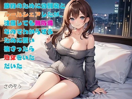 【お気軽小説】節約のために幼馴染とルームシェアしたが、注意しても無防備なのでわからせるために覆い被さったら処女をいただいた メイン画像