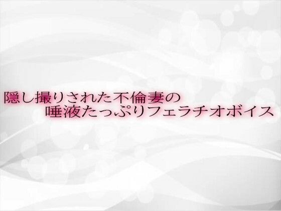 隠し撮りされた不倫妻の唾液たっぷりフェラチオボイス メイン画像