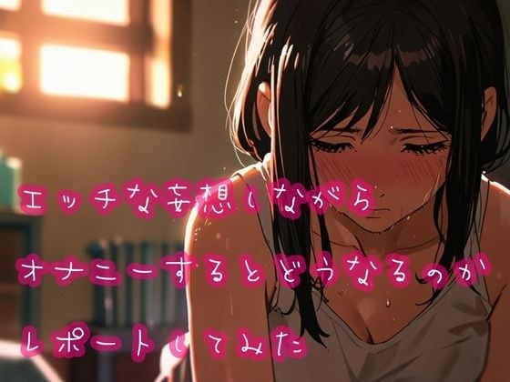 エッチな妄想しながらオナニーするとどうなるのかレポートしてみた メイン画像