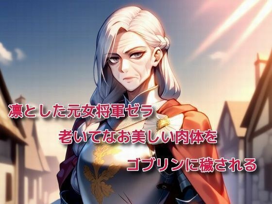 凛とした元女将軍ゼラ、老いてなお美しい肉体をゴブリンに穢される メイン画像