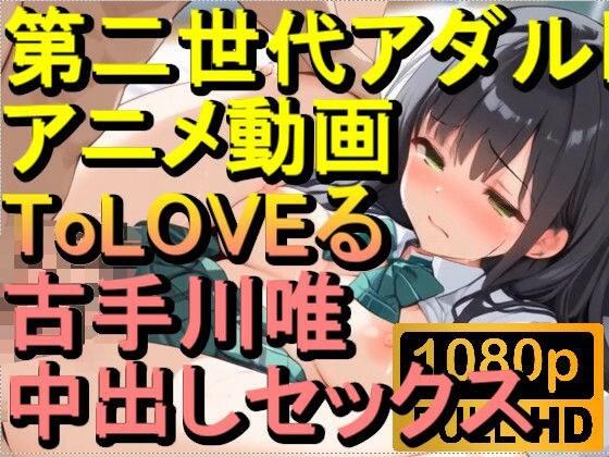 【ROAN038】ToLOVEる 古手川唯 中出しセックス「アダルトアニメ動画のアルゴリズム第二世代と動画編集を改良!!」 メイン画像
