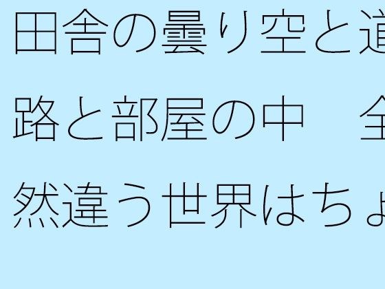 田舎の曇り空と道路と部屋の中  全然違う世界はちょっとだけ向こうにある・・・ メイン画像