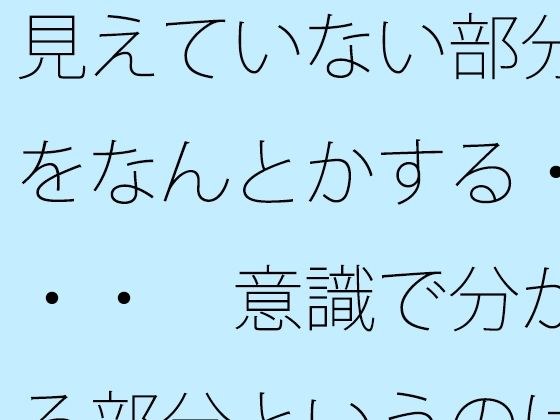見えていない部分をなんとかする・・・  意識で分かる部分というのはズレている気もするが メイン画像