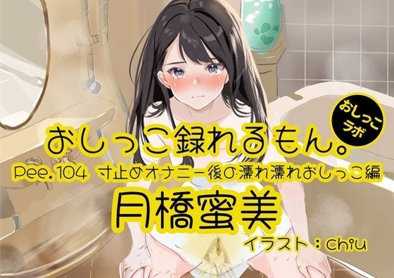 【おしっこ実演】Pee.104月橋蜜美のおしっこ録れるもん。〜寸止めオナニー後の濡れ濡れおしっこ編〜 メイン画像